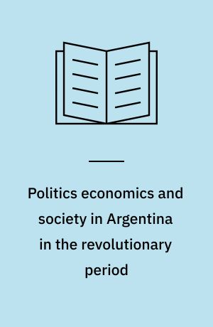 Politics economics and society in Argentina in the revolutionary period