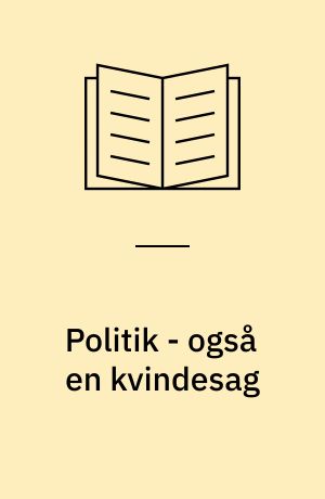 Politik - også en kvindesag : en sammenlignende undersøgelse af unge kvinders og mænds politiske deltagelse