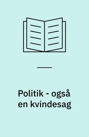 Politik - også en kvindesag : en sammenlignende undersøgelse af unge kvinders og mænds politiske deltagelse