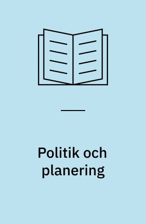 Politik och planering : några kritiska uppsatser kring planering inom statsförvaltningen