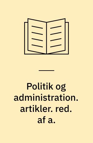 Politik og administration. artikler. red. af a.