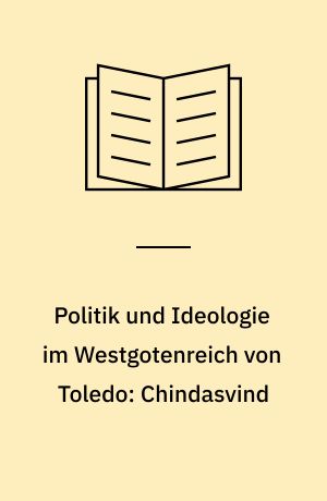 Politik und Ideologie im Westgotenreich von Toledo: Chindasvind