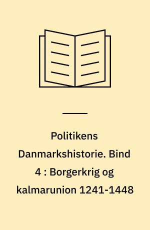 Politikens Danmarkshistorie. Bind 4 : Borgerkrig og kalmarunion 1241-1448