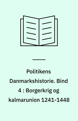 Politikens Danmarkshistorie. Bind 4 : Borgerkrig og kalmarunion 1241-1448