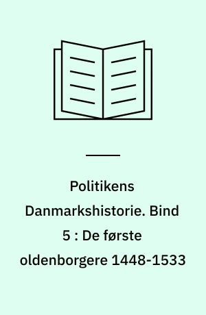 Politikens Danmarkshistorie. Bind 5 : De første oldenborgere 1448-1533