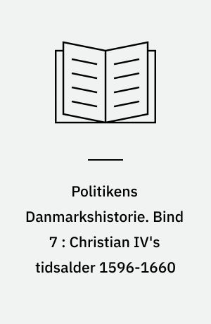 Politikens Danmarkshistorie. Bind 7 : Christian IV's tidsalder 1596-1660