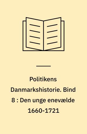 Politikens Danmarkshistorie. Bind 8 : Den unge enevælde 1660-1721