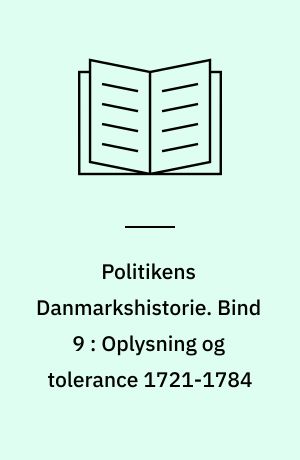 Politikens Danmarkshistorie. Bind 9 : Oplysning og tolerance 1721-1784