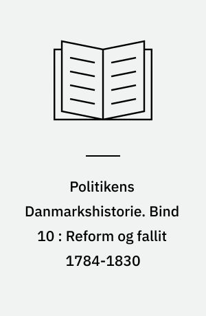 Politikens Danmarkshistorie. Bind 10 : Reform og fallit 1784-1830