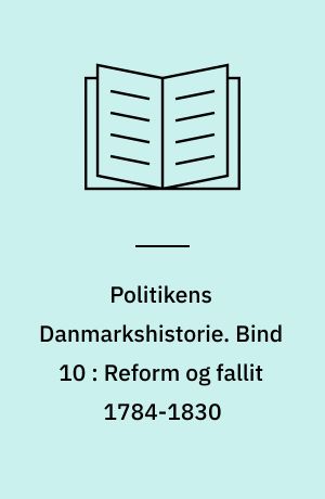 Politikens Danmarkshistorie. Bind 10 : Reform og fallit 1784-1830