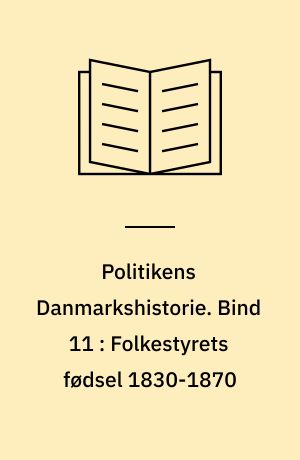 Politikens Danmarkshistorie. Bind 11 : Folkestyrets fødsel 1830-1870