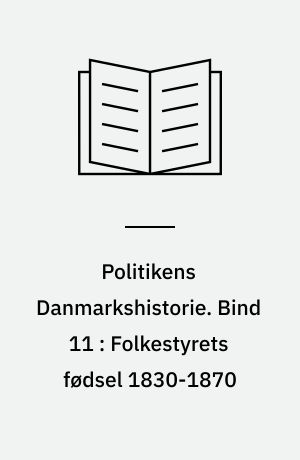 Politikens Danmarkshistorie. Bind 11 : Folkestyrets fødsel 1830-1870
