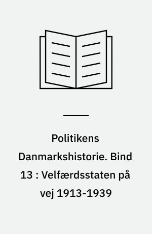 Politikens Danmarkshistorie. Bind 13 : Velfærdsstaten på vej 1913-1939