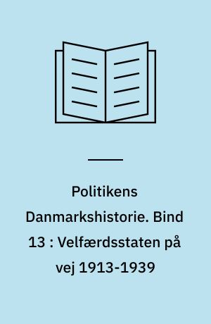 Politikens Danmarkshistorie. Bind 13 : Velfærdsstaten på vej 1913-1939