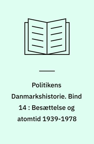 Politikens Danmarkshistorie. Bind 14 : Besættelse og atomtid 1939-1978