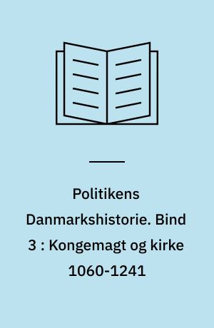 Politikens Danmarkshistorie. Bind 3 : Kongemagt og kirke 1060-1241