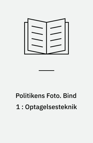 Politikens Foto. Bind 1 : Optagelsesteknik