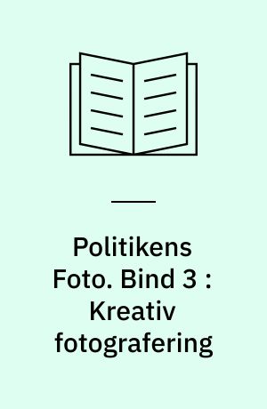 Politikens Foto. Bind 3 : Kreativ fotografering
