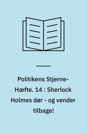 Politikens Stjerne-Hæfte. 14 : Sherlock Holmes dør - og vender tilbage!