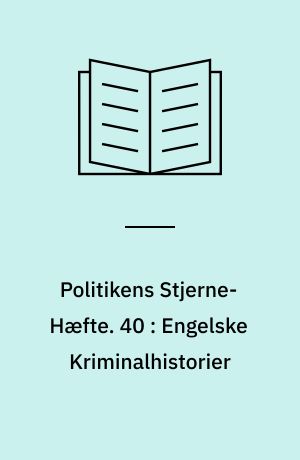 Politikens Stjerne-Hæfte. 40 : Engelske Kriminalhistorier