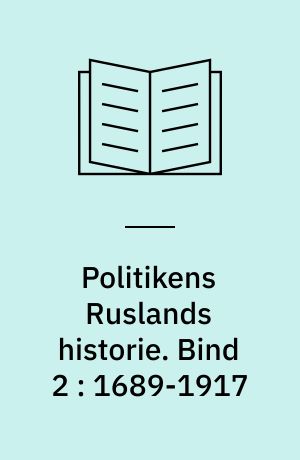 Politikens Ruslands historie. Bind 2 : 1689-1917 : reformer og revolution