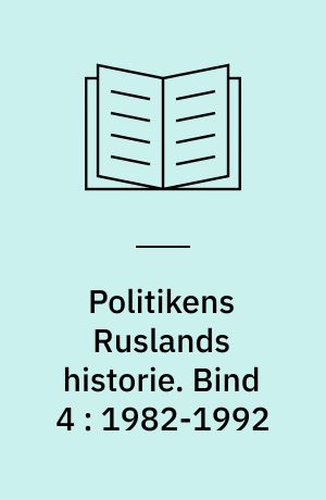 Politikens Ruslands historie. Bind 4 : 1982-1992 : Imperiets sammenbrud