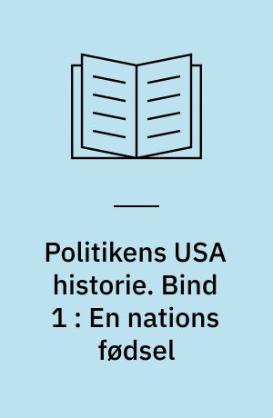 Politikens USA historie. Bind 1 : En nations fødsel