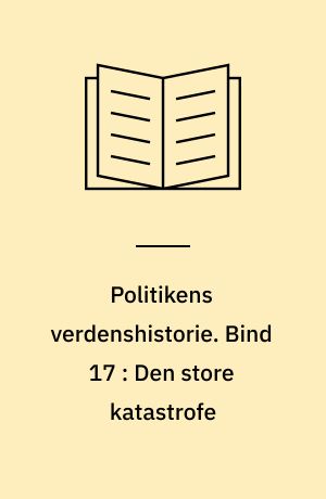 Politikens verdenshistorie. Bind 17 : Den store katastrofe