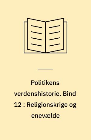 Politikens verdenshistorie. Bind 12 : Religionskrige og enevælde