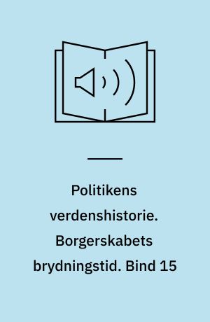 Politikens verdenshistorie. Borgerskabets brydningstid. Bind 15