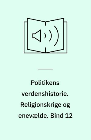 Politikens verdenshistorie. Religionskrige og enevælde. Bind 12