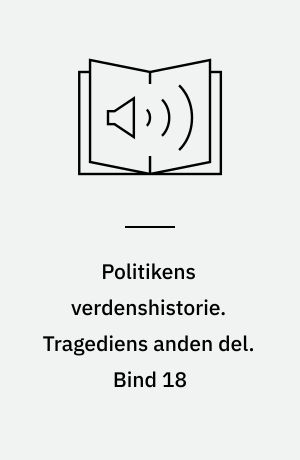 Politikens verdenshistorie. Tragediens anden del. Bind 18