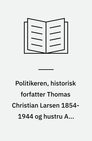 Politikeren, historisk forfatter Thomas Christian Larsen 1854-1944 og hustru Ane Marie Larsen 1849-1934