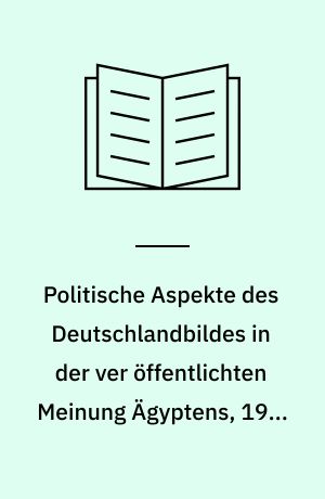 Politische Aspekte des Deutschlandbildes in der ver öffentlichten Meinung Ägyptens, 1964-1972
