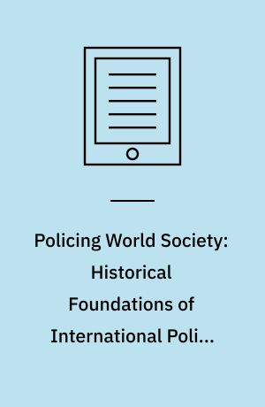 Policing World Society: Historical Foundations of International Police Cooperation