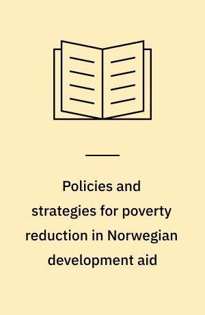 Policies and strategies for poverty reduction in Norwegian development aid : a review