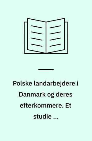 Polske landarbejdere i Danmark og deres efterkommere. Et studie af landarbejderindvandringen 1839-1929 og indvandrernes integration i det danske samfund i to generationer