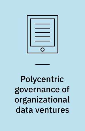 Polycentric governance of organizational data ventures: an organizing logic for data governance in the digital era : dissertation submitted 2020