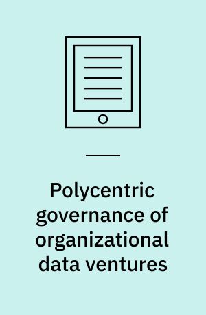 Polycentric governance of organizational data ventures: an organizing logic for data governance in the digital era : dissertation submitted 2020