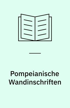 Pompeianische Wandinschriften : 400 Originaltexte mit Ubersetzung und Angabe des Fundortes