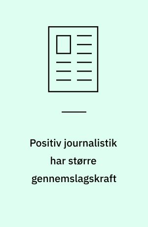 Positiv journalistik har større gennemslagskraft