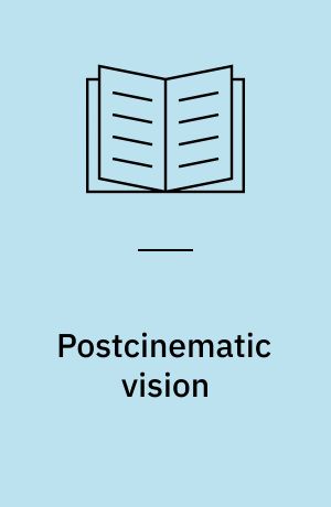 Postcinematic vision : the coevolution of moving-image media and the spectator