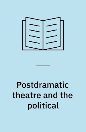 Postdramatic theatre and the political : international perspectives on contemporary performance