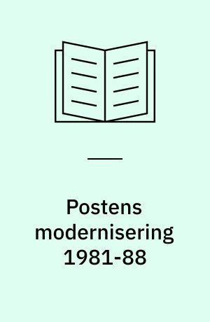 Postens modernisering 1981-88 : om ledelse, rationalitet og selvskabte forpligtelser : nogle historie fra det virkelige liv