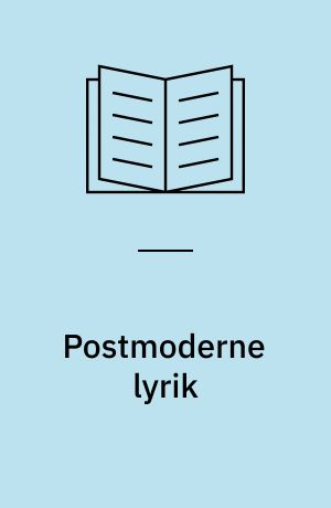 Postmoderne lyrik : konstituerende træk og læsestrategier