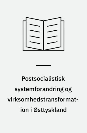 Postsocialistisk systemforandring og virksomhedstransformation i Østtyskland
