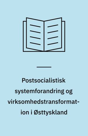 Postsocialistisk systemforandring og virksomhedstransformation i Østtyskland