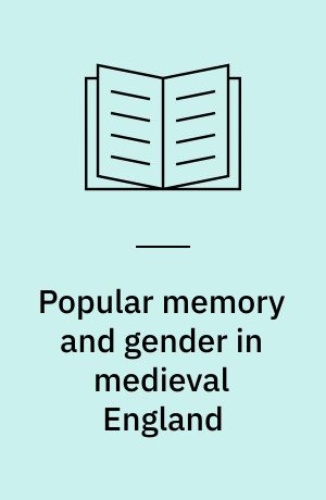 Popular memory and gender in medieval England : men, women, and testimony in the church courts, c.1200-1500