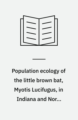 Population ecology of the little brown bat, Myotis Lucifugus, in Indiana and North-Central Kentucky