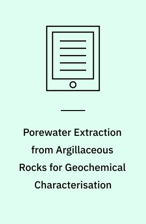 Porewater Extraction from Argillaceous Rocks for Geochemical Characterisation : Methods and Interpretations